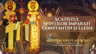 Acatistul Sfintilor Imparati Constantin si Elena - Arhidiacon Vlad Rosu