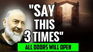 ST. PADRE PIO: SAY THIS 3 TIMES, ALL DOORS WILL OPEN | SAY THIS