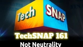 Not Neutrality | TechSNAP 161