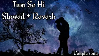 Tum Se Hi - [ Slowed+Reverb ] | Ankit Tiwari | Leena Bose | Shabbir Ahmadi Couple song