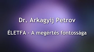 DR. ARKAGYIJ PETROV: ÉLETFA - A MEGÉRTÉS FONTOSSÁGA