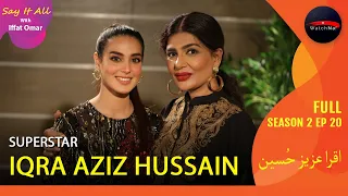 Exclusive Interview of Superstar Iqra Aziz Hussain | Khuda Aur Mohabbat | Say It All With Iffat Omar