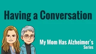 My Mom Has Alzheimer's: Having a Conversation