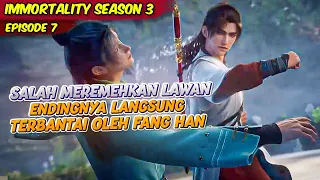 KESALAHAN BESAR MEREMEHKAN FANG HAN PADAHAL IA PALING KUAT | IMMORTALITY | EPS 7