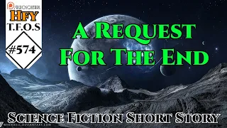 r/HFY TFOS# 574 - A Request For The End by Weerdo5255  (Hfy Sci-Fi Reddit Stories)