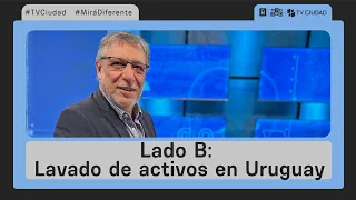 Lado B - Lavado de activos en Uruguay.