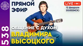 #538 Прямой эфир. Общение с духом Владимира Высоцкого.