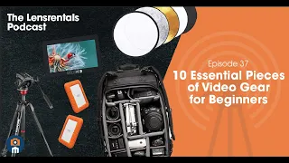 10 Essential Pieces of Video Gear for Beginners | The Lensrentals Podcast Episode 37