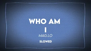 Who am I (slowed) by Mag.Lo