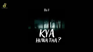 KYA HUWA THA | BLO V | PROD BY @rx808  | AUDIO SONG | 2021