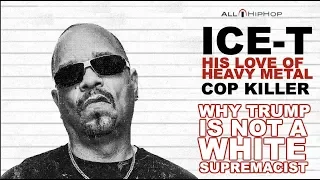 Ice-T Talks Why Trump Isn't A White Supremacist, Loving Heavy Metal, Cop Killer Revisited (Pt 2)