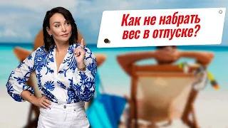 Как питаться в отпуске чтобы не набрать лишний вес?