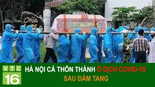 Hà Nội: Cả thôn thành ổ dịch Covid-19 sau đám tang | VTC16