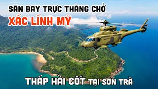 Khám phá Tháp Hài Cốt và Sân Bay Trực Thăng chuyên chở xá.c lính Mỹ tại Đà Nẵng