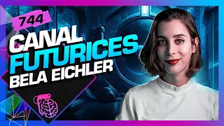 BELA EICHLER (CANAL FUTURICES) - Inteligência Ltda. Podcast #744