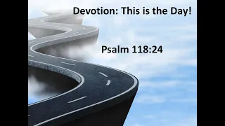 Devotion: This is the Day! Psalm 118:24