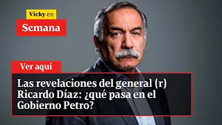 Las revelaciones del general (r) Ricardo Díaz: ¿qué pasa en el Gobierno Petro? | Vicky en Semana