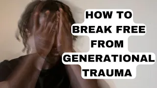 How to Break Free from Generational Trauma ?