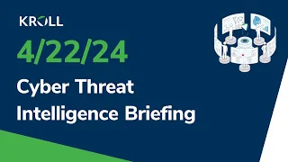 April 22 2024 Cyber Threat Intelligence Briefing