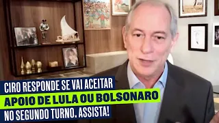 CIRO RESPONDE SE VAI ACEITAR APOIO DE LULA OU BOLSONARO NO SEGUNDO TURNO