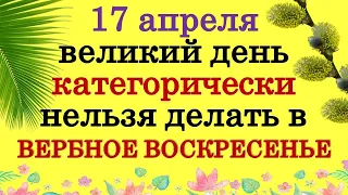 17 апреля великий день, это категорически нельзя делать в Вербное Воскресенье. Народные приметы