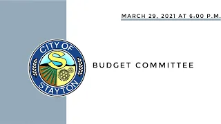 March 29, 2021 Stayton Budget Committee Work Session