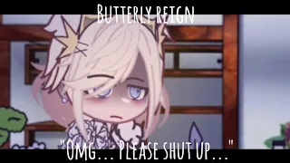 "Omg... Please shut up" || Butterfly reign || Non-cannon || Gacha club