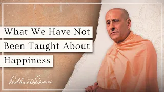 What We Have Not Been Taught About Happiness | His Holiness Radhanath Swami