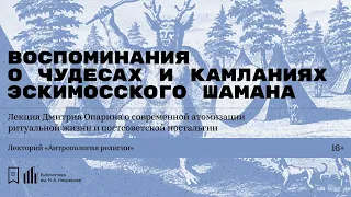 «Воспоминания о чудесах и камланиях эскимосского шамана». Лекция Дмитрия Опарина