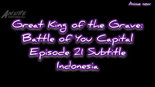 Great king of the grave : Battle of you capital episode 21 subtitle indonesia