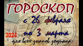 Гороскоп  с   26   ФЕВРАЛЯ   ПО  3 МАРТА /Гороскоп для всех знаков зодиака/Гороскоп 2024