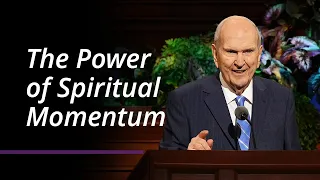 The Power of Spiritual Momentum | Russell M. Nelson | April 2022 General Conference