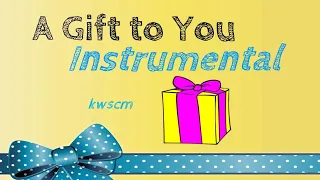 A Gift to You  | Instrumental | kwscm