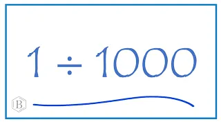 1 divided by 1000    (1 ÷ 1000)