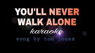 YOU'LL NEVER WALK ALONE tom jones karaoke