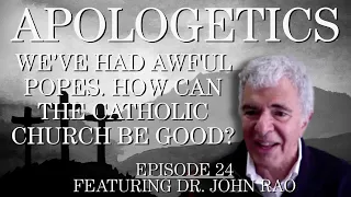 We’ve Had Awful Popes. How Can the Catholic Church be Good? - Apologetics Series - Episode 24