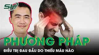 Phương Pháp Điều Trị Đau Đầu Do Thiếu Máu Não | SKĐS