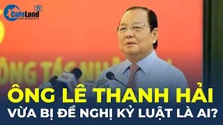 Quan lộ của cựu Bí thư TP.HCM Lê Thanh Hải vừa bị ĐỀ NGHỊ KỶ LUẬT? | CafeLand