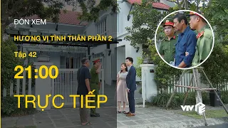 TRỰC TIẾP VTV1 | TẬP 42: Hương Vị Tình Thân P2: Ông Sinh bị bắt, Long -  Nam cũng chịu vạ lây?