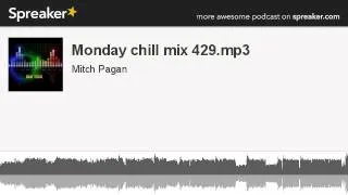 Monday chill mix 429.mp3 (part 1 of 3, made with Spreaker)