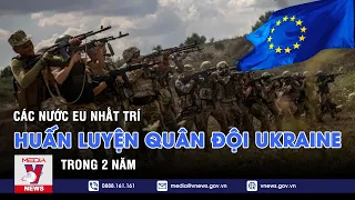 Các nước EU nhất trí huấn luyện quân đội Ukraine trong hai năm – VNEWS