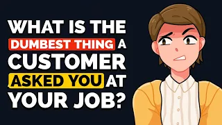 What Is the DUMBEST THING a Customer Has Ever Asked You at Your Job? - Reddit Podcast