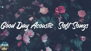 Good Day Acoustic  Soft Songs - Relaxing Acoustic Mix 2021