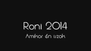 Roni 2014 - Amikor én iszok (Hallgató)