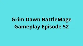 Grim Dawn Gameplay BattleMage Episode 52