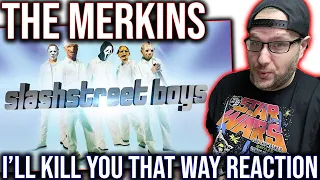 REACTION TO SLASHSTREET BOYS "I'LL KILL YOU THAT WAY" BY THE MERKINS!