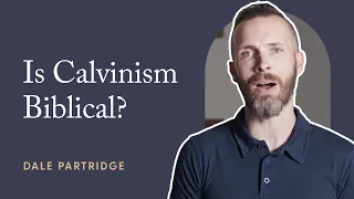 Is Calvinism Biblical?