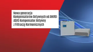 Nowa generacja Kompensatorów Aktywnych od ANIRO: ASVG Kompensator Aktywny z Filtracją Harmonicznych