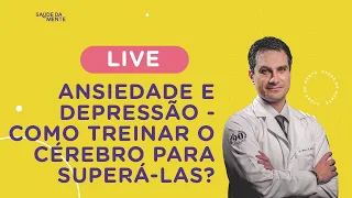 LIVE 16/08 | Ansiedade e Depressão - Como treinar o seu Cérebro para superá-las?