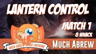 Much Abrew: Lantern Control vs 8 Whack (Match 1)